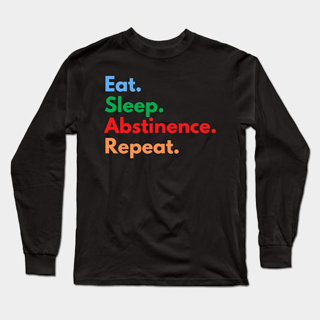 Eat. Sleep. Abstinence. Repeat. Long Sleeve T-Shirt by Eat Sleep Repeat